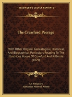 The Crawfurd Peerage: With Other Original Genealogical, Historical, And Biographical Particulars Relating To The Illustrious House Of Crawfurd And Kilbirnie B0BQRSW8YR Book Cover