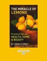 The Miracle of Lemons: Practical Tips for Health, Home and Beauty 1907486488 Book Cover