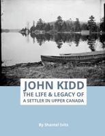 John Kidd: The Life and Legacy of a Settler in Upper Canada 1304126013 Book Cover