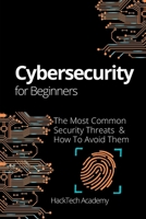 Cybersecurity For Beginners: The Most Common Security Threats & How To Avoid Them 1802949011 Book Cover