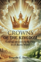 Crowns of the Kingdom: Keeping our eyes on the Prize in a Chaotic World B0FSGMPDWF Book Cover