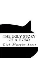 The Ugly Story: A Hobo's Life 148412488X Book Cover