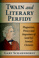 Twain and Literary Perfidy : Plagiarism, Piracy and Imposture of (and by) Samuel Clemens 1476698643 Book Cover