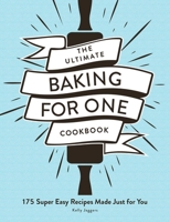 The Ultimate Baking for One Cookbook: 175 Super Easy Recipes Made Just for You 1507217331 Book Cover