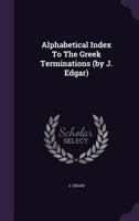 Alphabetical Index To The Greek Terminations (by J. Edgar). 1248863267 Book Cover
