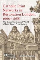 Catholic Print Networks in Restoration London, 1660-1688 : The Cross-Confessional World of Later Stuart Print Culture 1914967100 Book Cover