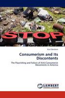 Consumerism and Its Discontents: The Flourishing and Failure of Anti-Consumerist Movements in America 3659286648 Book Cover