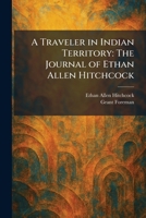 A Traveler in Indian Territory: The Journal of Ethan Allen Hitchcock 1026050936 Book Cover