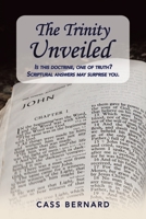 The Trinity Unveiled: Is this doctrine, one of truth? Scriptural answers may surprise you. 1665522062 Book Cover