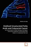 Oxidised Unsaturated Fatty Acids and Colorectal Cancer: An Examination of DNA Damage and Repair Induced by Oxidised Unsaturated Fatty Acids in a Colorectal Cell Line 3639379497 Book Cover