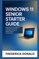 Windows 11 Senior Starter Guide: Easy Step-by-Step Beginner Instructions to Use Your Computer Confidently Without Feeling Overwhelmed B0H25ZRD1W Book Cover