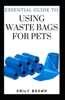 Essential Guide To Using Waste Bags For Pets B09BGPCBQ7 Book Cover