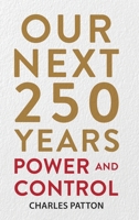 Our Next 250 Years : Power and Control 1963809912 Book Cover
