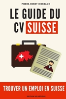 Le CV SUISSE: Trouver un emploi en Suisse 1654407755 Book Cover