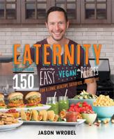 Eaternity: More than 150 Deliciously Easy Vegan Recipes for a Long, Healthy, Satisfied, Joyful Life 1401947883 Book Cover