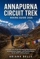 ANNAPURNA CIRCUIT TREK HIKING GUIDE 2026: Complete Trail Guide with Step by Step Directions, Acclimatization Support, and Practical Advice for the ... (Wanderfar: A Global Hiking Companion Series) B0GZQYTHGK Book Cover