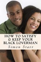 How To Satisfy & Keep Your Black Loverman: Tips From an Honest Brotha 1533364370 Book Cover