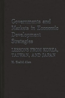 Governments and Markets in Economic Development Strategies: Lessons From Korea, Taiwan, and Japan 0275929353 Book Cover