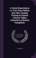 A Social Experiment, Or, Five Years Before and After Sunday Closing in Ireland; Volume Talbot Collection of British Pamphlets 1149939990 Book Cover