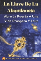La Llave De La Abundancia: Cómo Abrir La Puerta A Una Vida Próspera Y Feliz B0C1J6KQYM Book Cover