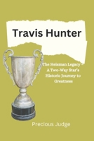 Travis Hunter: The Heisman Legacy – A Two-Way Star’s Historic Journey to Greatness B0DQQ69B79 Book Cover