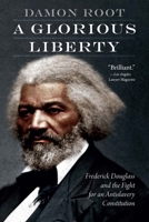 A Glorious Liberty: Frederick Douglass and the Fight for an Antislavery Constitution 1640122354 Book Cover