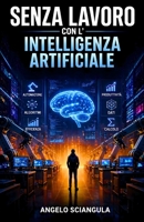 SENZA LAVORO CON L'INTELLIGENZA ARTIFICIALE (Italian Edition) B0F21JX51X Book Cover