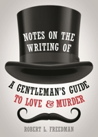 Notes on the Writing of a Gentleman's Guide to Love and Murder 1493055984 Book Cover