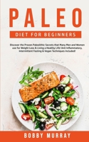 Paleo Diet for Beginners: Discover the Proven Paleolithic Secrets that Many Men and Women use for Weight Loss & Living a Healthy Life! Anti Infl 180076118X Book Cover