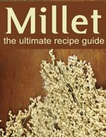 Millet: The Ultimate Recipe Guide 1495361403 Book Cover