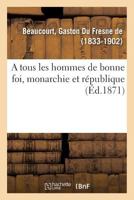 A tous les hommes de bonne foi, monarchie et république 2329091400 Book Cover