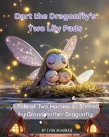 Dart the Dragonfly’s Two Lily Pads: A Tale of Two Homes: As Shared by Grandmother Dragonfly 0994499566 Book Cover