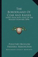 The Borderland of Czar and Kaiser Notes From Both Sides of the Russian Frontier 101795819X Book Cover