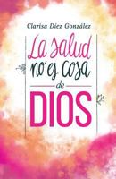 La Salud no es cosa de Dios 1540802728 Book Cover