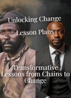 Unlock Change Lesson Plans: Transformative Lessons from Chains to Change B0DS5YJFCF Book Cover