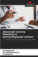 Abnormal uterine bleeding in perimenopausal women: with regard to the genetic study of its etiopathogenesis 6205996480 Book Cover