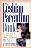 The Lesbian Parenting Book: A Guide to Creating Families and Raising Children 1580050905 Book Cover
