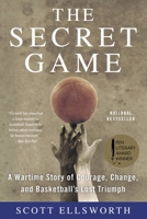 The Secret Game: A Wartime Story of Courage, Change, and Basketball's Lost Triumph 0316244627 Book Cover