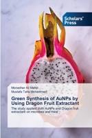 Green Synthesis of AuNPs by Using Dragon Fruit Extractant: The study applied both AuNPs and Dragon fruit extractant on microbes and mice 6138954696 Book Cover