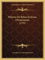 Historia De Rebus Ecclesiae Ultrajectensis (1725) 1166039706 Book Cover