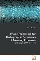 Image Processing for Radiographic Sequences of Foaming Processes: on Example of Metal Foams 3639208072 Book Cover