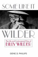 Some Like It Wilder: The Life and Controversial Films of Billy Wilder 0813125707 Book Cover
