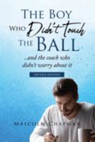 The Boy Who Didn't Touch the Ball: .. and the coach who didn't fret 1956742689 Book Cover