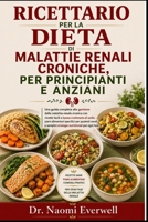 RICETTARIO PER LA DIETA DI MALATTIE RENALI CRONICHE, PER PRINCIPIANTI E ANZIANI: Una guida completa alla gestione della malattia renale cronica con ... renali e semplici strate (Italian Edition) B0H1PF5LBX Book Cover