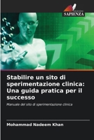 Stabilire un sito di sperimentazione clinica: Una guida pratica per il successo: Manuale del sito di sperimentazione clinica (Italian Edition) 6208799384 Book Cover