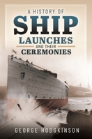 A History of Ship Launches and Their Ceremonies 1399049453 Book Cover