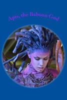 Apis, the Baboon God: The Histories of Isis the Cruel 1481206613 Book Cover