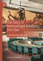 The Story of International Relations, Part One : Cold-Blooded Idealists 3030143333 Book Cover