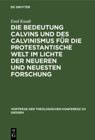 Die Bedeutung Calvins und des Calvinismus f�r die protestantische Welt im Lichte der neueren und neuesten Forschung 3111284093 Book Cover