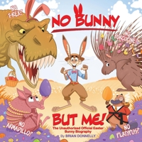 No Bunny But Me!: The Unauthorized Official Easter Bunny Biography 0578354799 Book Cover